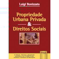 PROPRIEDADE URBANA PRIVADA & DIREITOS SOCIAIS - EDIÇÃO - REVISTA E ATUALIZADA INCLUINDO A LEI 13.089/15 QUE INSTITUIU O ESTATUTO DA METRÓPOLE
