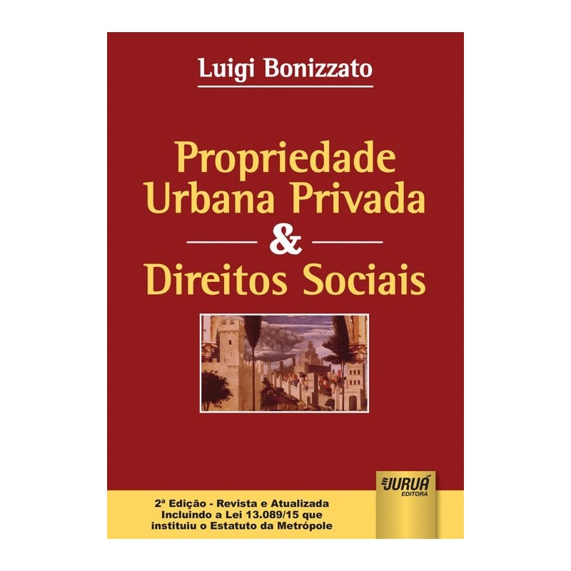 PROPRIEDADE URBANA PRIVADA & DIREITOS SOCIAIS - EDIÇÃO - REVISTA E ATUALIZADA INCLUINDO A LEI 13.089/15 QUE INSTITUIU O ESTATUTO DA METRÓPOLE