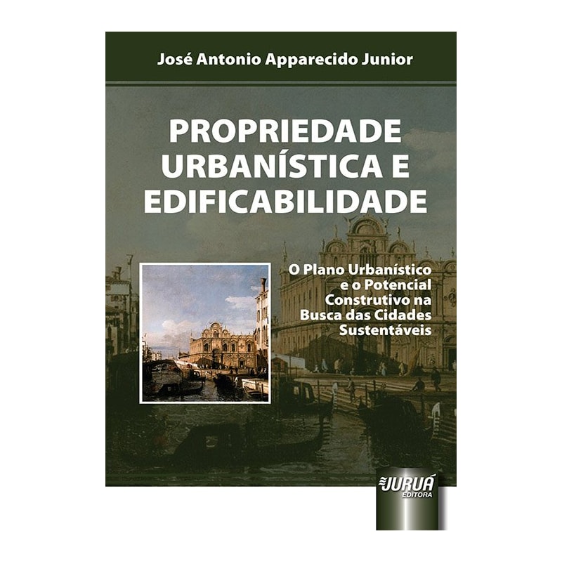 PROPRIEDADE URBANÍSTICA E EDIFICABILIDADE - O PLANO URBANÍSTICO E O POTENCIAL CONSTRUTIVO NA BUSCA DAS CIDADES SUSTENTÁVEIS