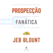 Prospecção fanática: o guia definitivo de conversas para iniciar vendas e encher o funil aproveitando ao máximo redes sociais, telefone, e-mail, texto e chamadas frias