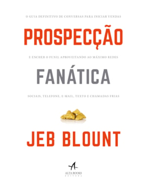 Prospecção fanática: o guia definitivo de conversas para iniciar vendas e encher o funil aproveitando ao máximo redes sociais, telefone, e-mail, texto e chamadas frias