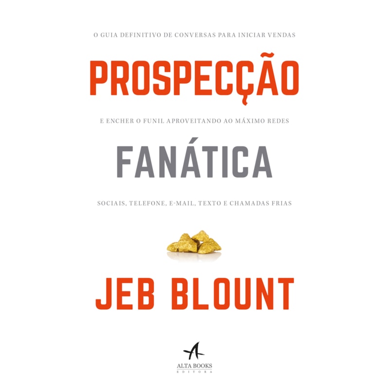 Prospecção fanática: o guia definitivo de conversas para iniciar vendas e encher o funil aproveitando ao máximo redes sociais, telefone, e-mail, texto e chamadas frias