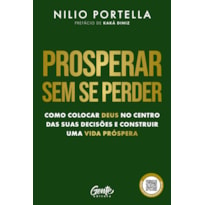 PROSPERAR SEM SE PERDER: COMO COLOCAR DEUS NO CENTRO DAS SUAS DECISÕES E CONSTRUIR UMA VIDA PRÓSPERA