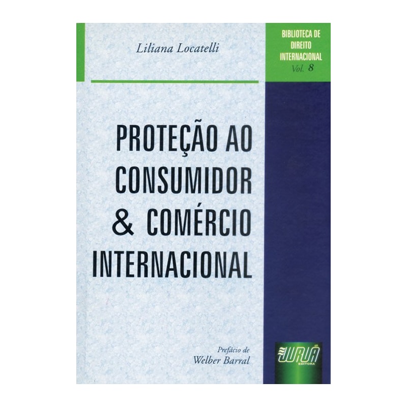 PROTEÇÃO AO CONSUMIDOR E COMÉRCIO INTERNACIONAL - BIBLIOTECA DE DIREITO INTERNACIONAL - VOL. 8