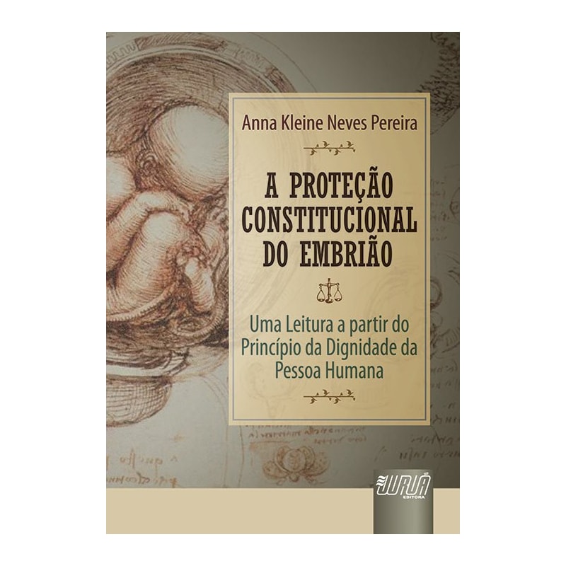 PROTEÇÃO CONSTITUCIONAL DO EMBRIÃO, A - UMA LEITURA A PARTIR DO PRINCÍPIO DA DIGNIDADE DA PESSOA HUMANA