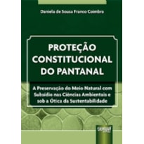 PROTEÇÃO CONSTITUCIONAL DO PANTANAL - A PRESERVAÇÃO DO MEIO NATURAL COM SUBSÍDIO NAS CIÊNCIAS AMBIENTAIS E SOB A ÓTICA DA SUSTENTABILIDADE