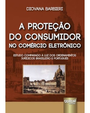 PROTEÇÃO DO CONSUMIDOR NO COMÉRCIO ELETRÔNICO, A - ESTUDO COMPARADO À LUZ DOS ORDENAMENTOS JURÍDICOS BRASILEIRO E PORTUGUÊS