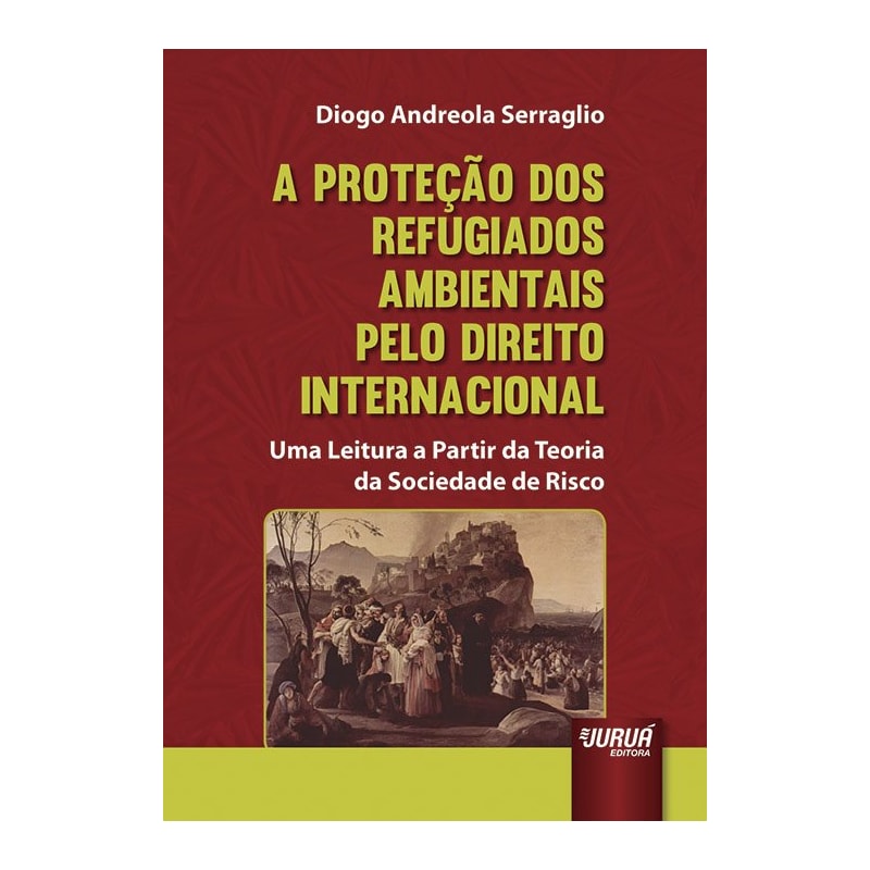 PROTEÇÃO DOS REFUGIADOS AMBIENTAIS PELO DIREITO INTERNACIONAL, A - UMA LEITURA A PARTIR DA TEORIA DA SOCIEDADE DE RISCO