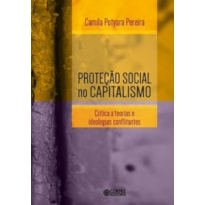 PROTEÇÃO SOCIAL NO CAPITALISMO: CRÍTICA A TEORIAS E IDEOLOGIAS CONFLITANTES