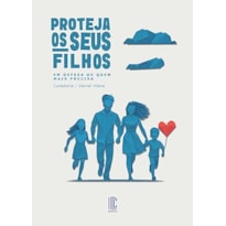 PROTEJA OS SEUS FILHOS - EM DEFESA DE QUEM MAIS PRECISA