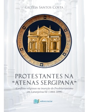 Protestantes na atenas sergipana: conflitos religiosos na inserção do presbiterianismo em Laranjeiras/SE (1884-1899)