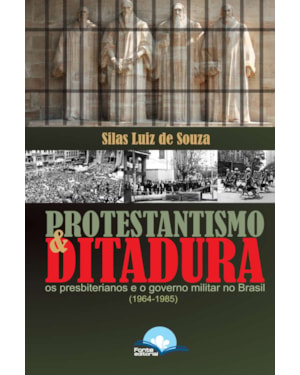 Protestantismo e Ditadura: os presbiterianos e o governo militar no Brasil