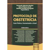 PROTOCOLO DE OBSTETRÍCIA - GUIA PRÁTICO, HUMANIZADO E ATUAL