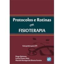 PROTOCOLOS E ROTINAS EM FISIOTERAPIA - GUIA PRATICO PARA UTI - 1