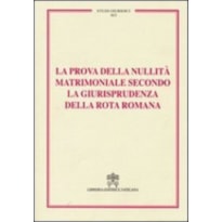 PROVA DELLA NULLITA MATRIMONIALE SECONDO GIURISPRUDENZA DELLA ROTA ROMANA