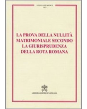 PROVA DELLA NULLITA MATRIMONIALE SECONDO GIURISPRUDENZA DELLA ROTA ROMANA