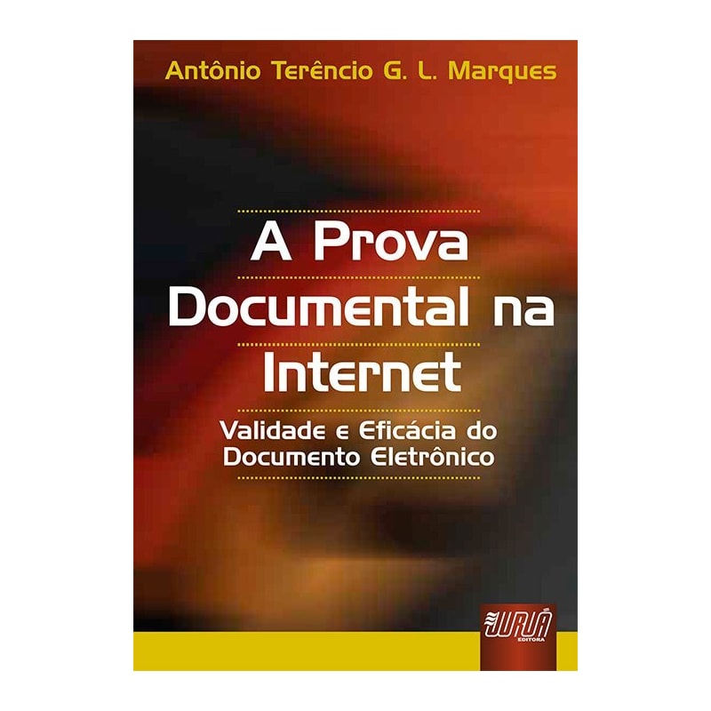 PROVA DOCUMENTAL NA INTERNET, A - VALIDADE E EFICÁCIA DO DOCUMENTO ELETRÔNICO