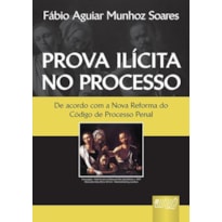 PROVA ILÍCITA NO PROCESSO - DE ACORDO COM O NOVA REFORMA DO CÓDIGO DE PROCESSO PENAL