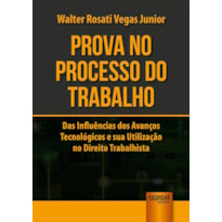 PROVA NO PROCESSO DO TRABALHO - DAS INFLUÊNCIAS DOS AVANÇOS TECNOLÓGICOS E SUA UTILIZAÇÃO NO DIREITO TRABALHISTA