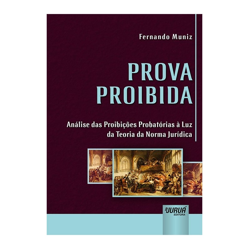 PROVA PROIBIDA - ANÁLISE DAS PROIBIÇÕES PROBATÓRIAS À LUZ DA TEORIA DA NORMA JURÍDICA