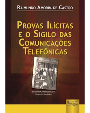 PROVAS ILÍCITAS E O SIGILO DAS COMUNICAÇÕES TELEFÔNICAS - 2ª EDIÇÃO - REVISTA E ATUALIZADA DE ACORDO COM AS LEIS 11.689/08, 11.690/08 E 11.719/08