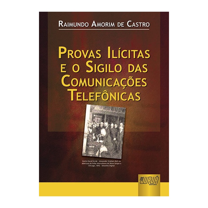 PROVAS ILÍCITAS E O SIGILO DAS COMUNICAÇÕES TELEFÔNICAS - 2ª EDIÇÃO - REVISTA E ATUALIZADA DE ACORDO COM AS LEIS 11.689/08, 11.690/08 E 11.719/08