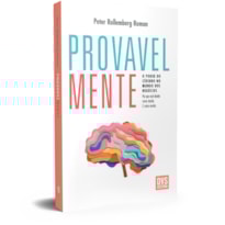 PROVAVELMENTE: O PODER DO CÉREBRO NO MUNDO DOS NEGÓCIOS - POR QUE VOCÊ DECIDE COMO DECIDE. E COMO MUDAR.