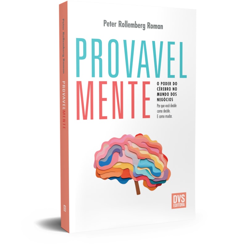 PROVAVELMENTE: O PODER DO CÉREBRO NO MUNDO DOS NEGÓCIOS - POR QUE VOCÊ DECIDE COMO DECIDE. E COMO MUDAR.