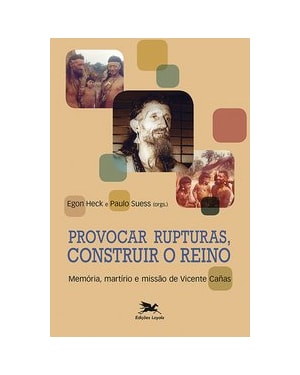 PROVOCAR RUPTURAS, CONSTRUIR O REINO - MEMÓRIA, MARTÍRIO E MISSÃO DE VICENTE CAÑAS