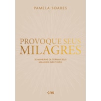 PROVOQUE SEUS MILAGRES: 30 MANEIRAS DE TORNAR SEUS MILAGRES INEVITÁVEIS