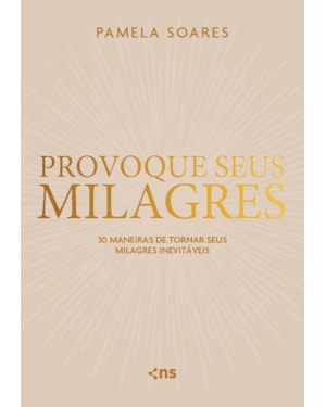 PROVOQUE SEUS MILAGRES: 30 MANEIRAS DE TORNAR SEUS MILAGRES INEVITÁVEIS