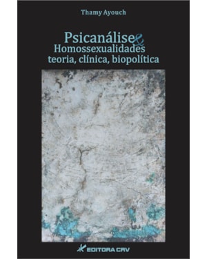 PSICANÁLISE E HOMOSSEXUALIDADES: TEORIA, CLÍNICA E BIOPOLÍTICA
