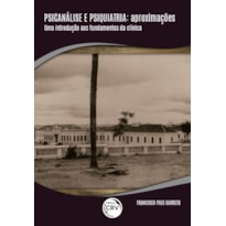 PSICANÁLISE E PSIQUIATRIA: APROXIMAÇÕES UMA INTRODUÇÃO AOS FUNDAMENTOS DA CLÍNICA