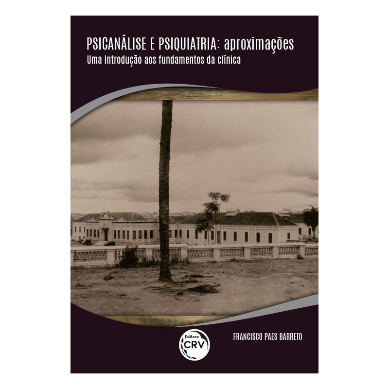 PSICANÁLISE E PSIQUIATRIA: APROXIMAÇÕES UMA INTRODUÇÃO AOS FUNDAMENTOS DA CLÍNICA