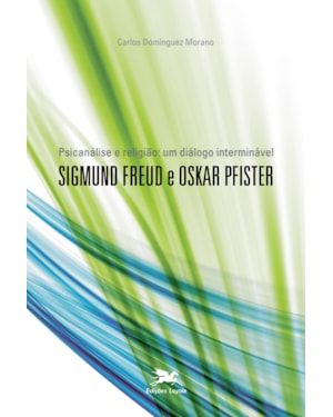 PSICANÁLISE E RELIGIÃO: UM DIÁLOGO INTERMINÁVEL: SIGMUND FREUD E OSKAR PFISTER