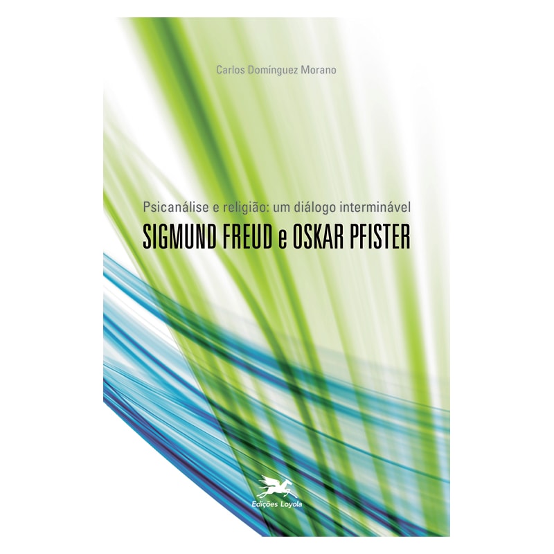 PSICANÁLISE E RELIGIÃO: UM DIÁLOGO INTERMINÁVEL - SIGMUND FREUD E OSKAR PFISTER