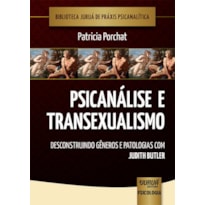 PSICANÁLISE E TRANSEXUALISMO - DESCONSTRUINDO GÊNEROS E PATOLOGIAS COM JUDITH BUTLER - BIBLIOTECA JURUÁ DE PRÁXIS PSICANALÍTICA
