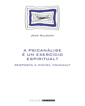 PSICANÁLISE É UM EXERCÍCIO ESPIRITUAL? - RESPOSTA A MICHEL FOUCAULT, A