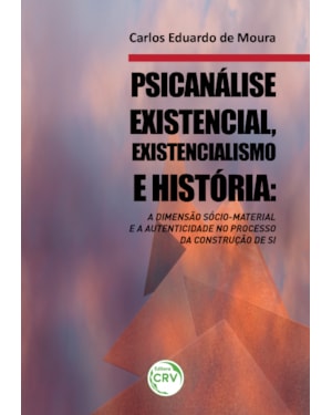 PSICANÁLISE EXISTENCIAL, EXISTENCIALISMO E HISTÓRIA: A DIMENSÃO SÓCIO-MATERIAL E A AUTENTICIDADE NO PROCESSO DA CONSTRUÇÃO DE SI