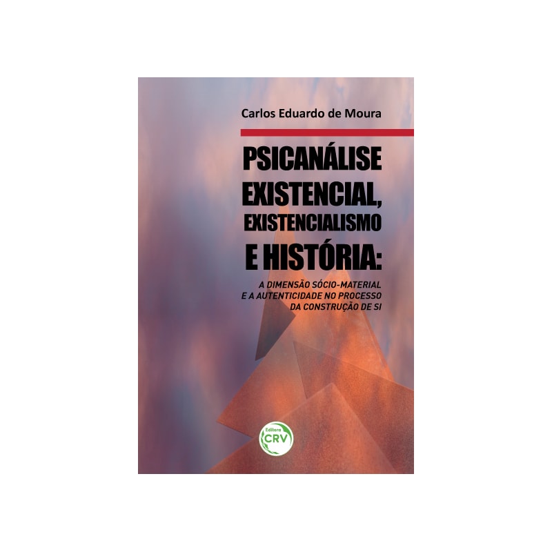 PSICANÁLISE EXISTENCIAL, EXISTENCIALISMO E HISTÓRIA: A DIMENSÃO SÓCIO-MATERIAL E A AUTENTICIDADE NO PROCESSO DA CONSTRUÇÃO DE SI