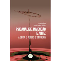 PSICANÁLISE, INVENÇÃO E ARTE: A OBRA, O AUTOR, O SINTHOMA