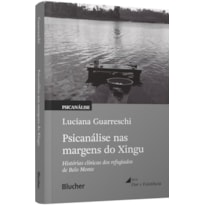 Psicanálise nas margens do Xingu: histórias clínicas dos refugiados de Belo Monte