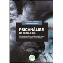 PSICANÁLISE NO SÉCULO XXI: IDEOLOGIAS POLÍTICAS, SUBJETIVIDADE, LAÇOS SOCIAIS E INTERVENÇÕES PSICANALÍTICAS