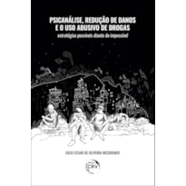 PSICANÁLISE, REDUÇÃO DE DANOS E O USO ABUSIVO DE DROGAS: ESTRATÉGIAS POSSÍVEIS DIANTE DO IMPOSSÍVEL