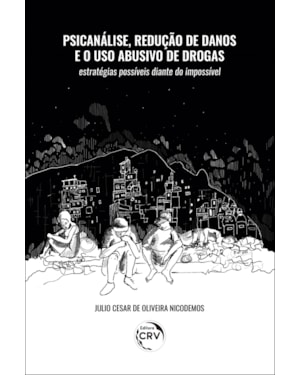 PSICANÁLISE, REDUÇÃO DE DANOS E O USO ABUSIVO DE DROGAS: ESTRATÉGIAS POSSÍVEIS DIANTE DO IMPOSSÍVEL