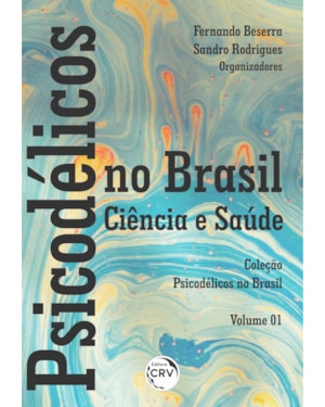 PSICODÉLICOS NO BRASIL: CIÊNCIA E SAÚDE COLEÇÃO PSICODÉLICOS NO BRASIL - VOLUME 01