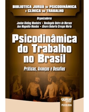 PSICODINÂMICA DO TRABALHO NO BRASIL - PRÁTICAS, AVANÇOS E DESAFIOS - BIBLIOTECA JURUÁ DE PSICODINÂMICA E CLÍNICA DO TRABALHO