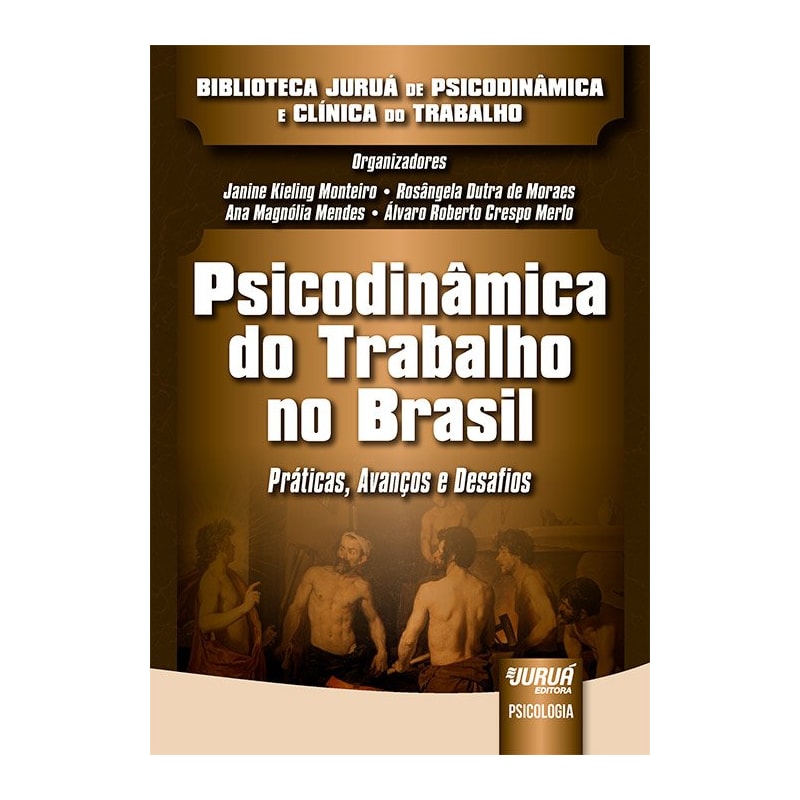 PSICODINÂMICA DO TRABALHO NO BRASIL - PRÁTICAS, AVANÇOS E DESAFIOS - BIBLIOTECA JURUÁ DE PSICODINÂMICA E CLÍNICA DO TRABALHO