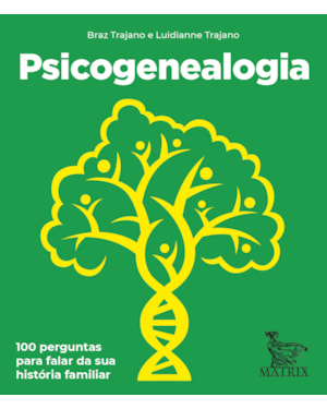 PSICOGENEALOGIA: 100 PERGUNTAS PARA FALAR DA SUA HISTÓRIA FAMILIAR