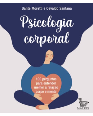 PSICOLOGIA CORPORAL: 100 PERGUNTAS PARA ENTENDER MELHOR A RELAÇÃO CORPO E MENTE